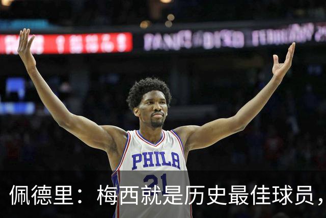 佩德里：梅西就是历史最佳球员，梦想能和他在世界杯决赛碰面