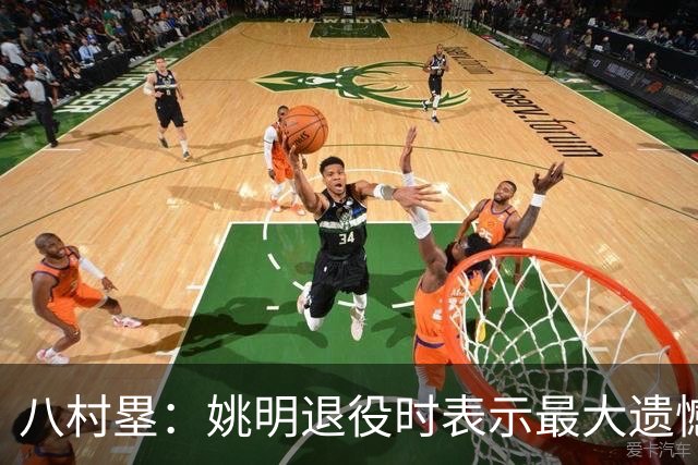 八村塁：姚明退役时表示最大遗憾是后继无人 我也在思考谁能接替我的位置