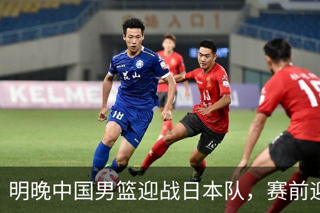 明晚中国男篮迎战日本队，赛前迎来四条利好消息，王俊杰、杨瀚森双核冲击胜利