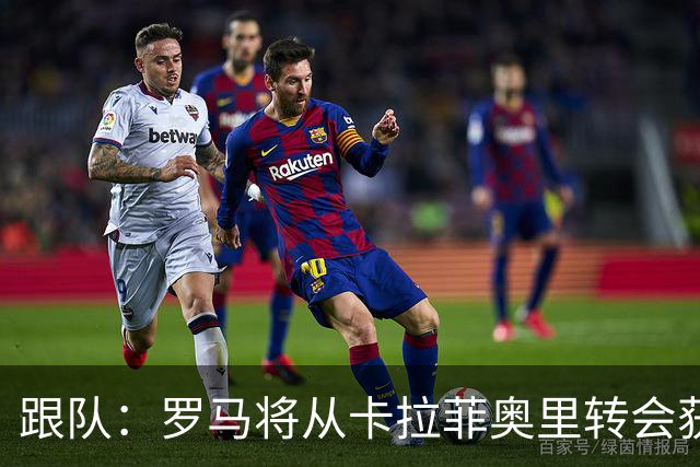 跟队：罗马将从卡拉菲奥里转会获额外分成，在和巴塞尔谈付款方式